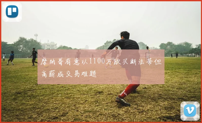 摩纳哥有意以1100万欧买断法蒂但高薪成交易难题