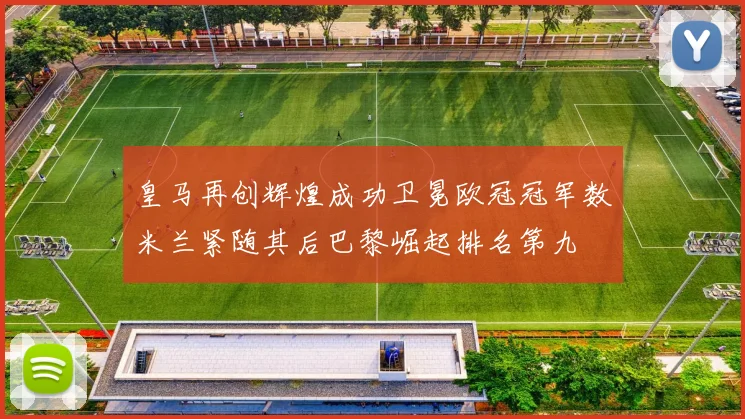 皇马再创辉煌成功卫冕欧冠冠军数米兰紧随其后巴黎崛起排名第九